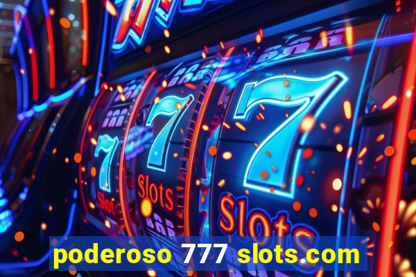 poderoso 777 slots.com